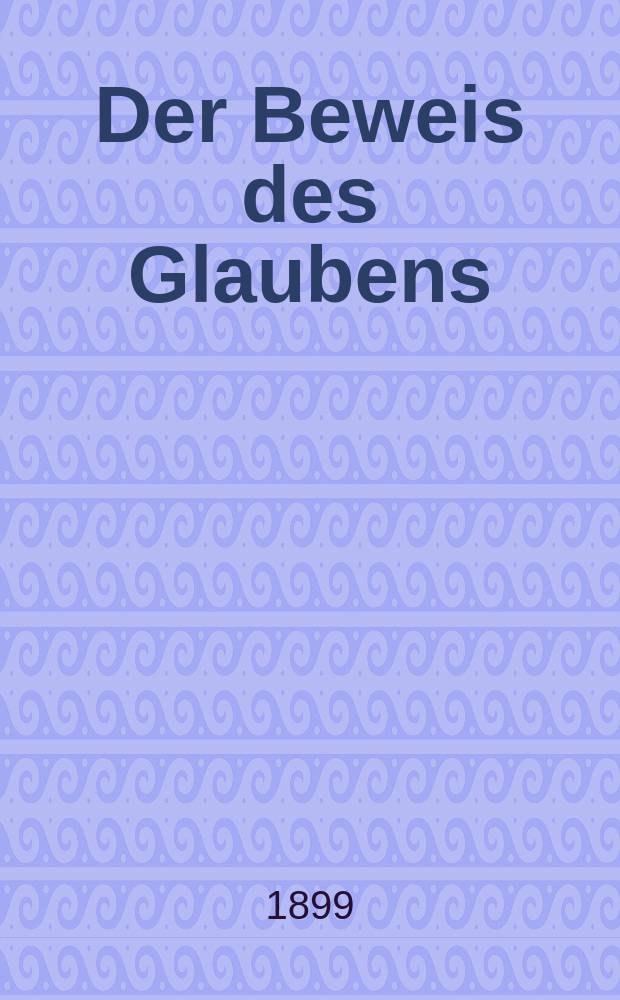Der Beweis des Glaubens : Monatsschrift zur Begründung und Vertheidigung der christlichen Wahrheit für Gebildete. F. 3, Bd. 2 (35), H. 9
