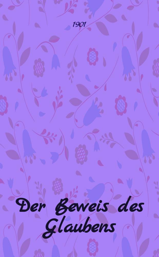Der Beweis des Glaubens : Monatsschrift zur Begründung und Vertheidigung der christlichen Wahrheit für Gebildete. F. 3, Bd. 4 (37), H. 5