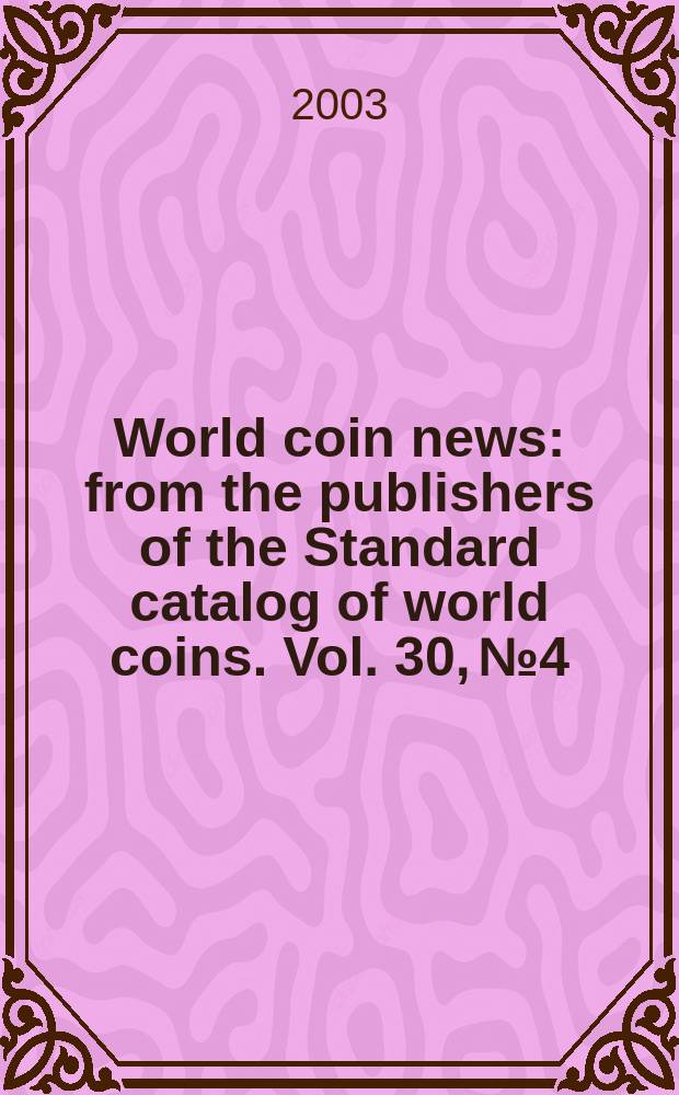 World coin news : from the publishers of the Standard catalog of world coins. Vol. 30, № 4