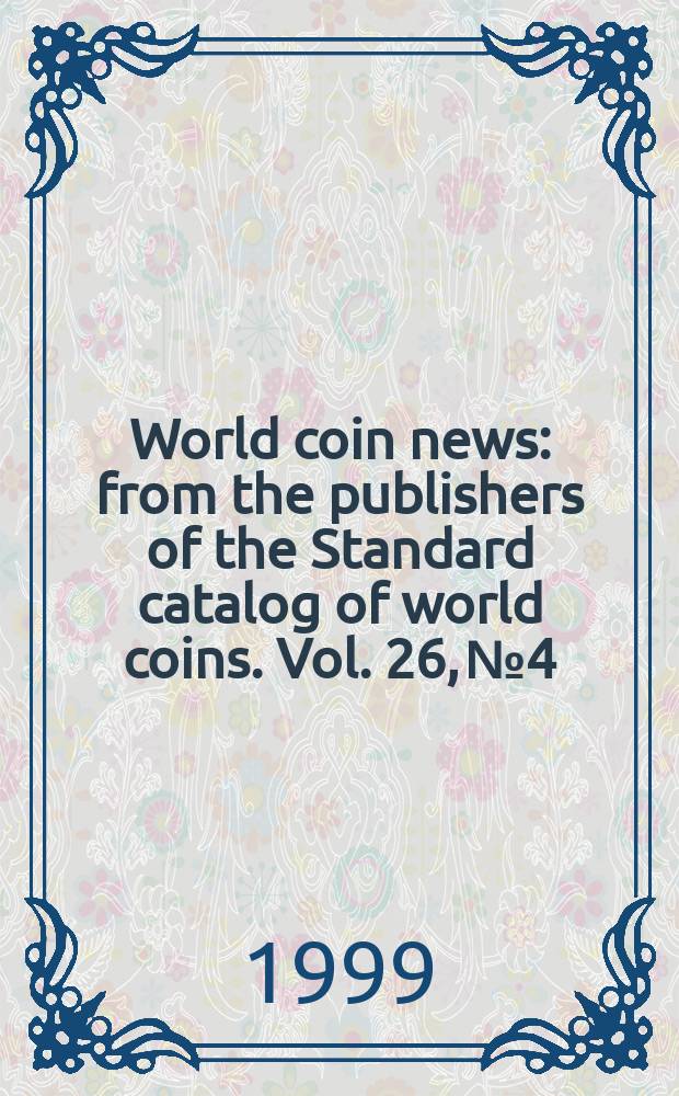 World coin news : from the publishers of the Standard catalog of world coins. Vol. 26, № 4