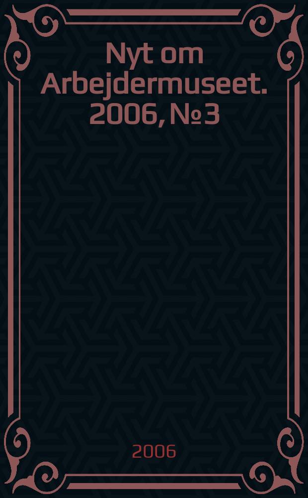 Nyt om Arbejdermuseet. 2006, № 3