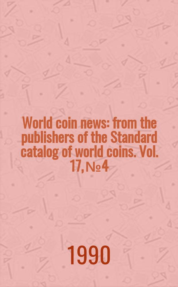 World coin news : from the publishers of the Standard catalog of world coins. Vol. 17, № 4