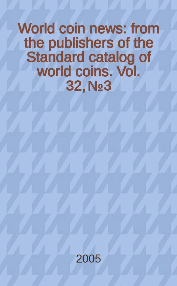 World coin news : from the publishers of the Standard catalog of world coins. Vol. 32, № 3