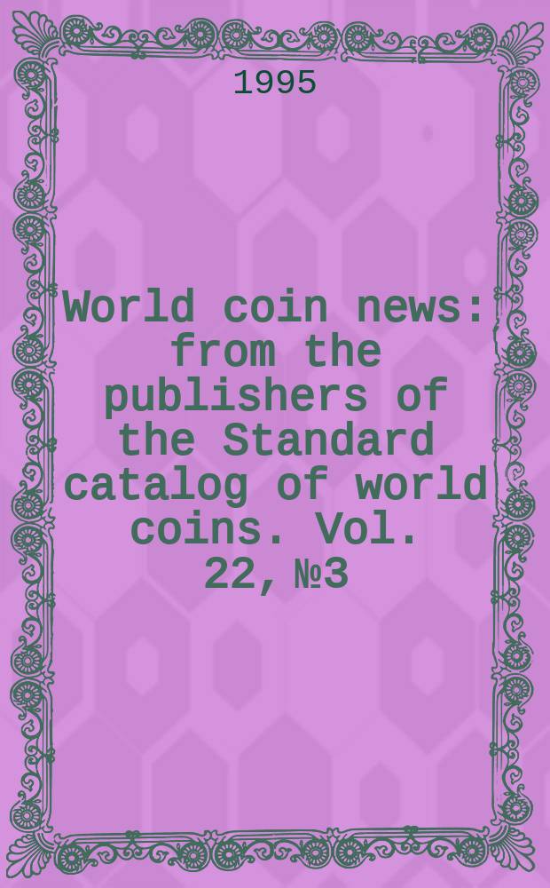 World coin news : from the publishers of the Standard catalog of world coins. Vol. 22, № 3