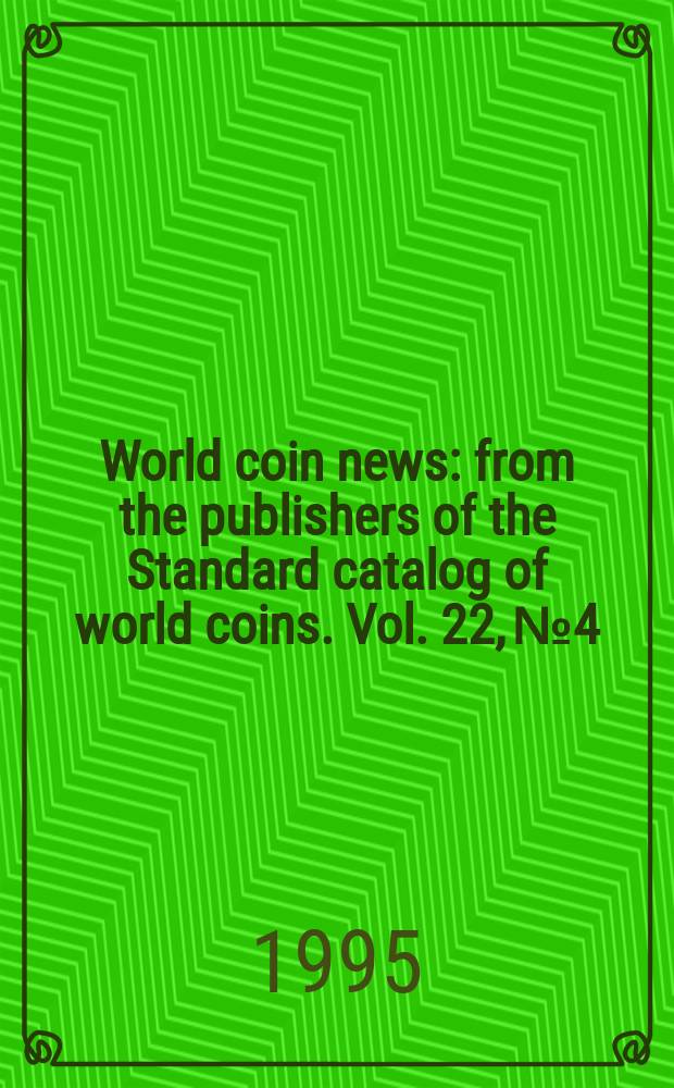 World coin news : from the publishers of the Standard catalog of world coins. Vol. 22, № 4
