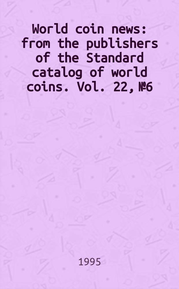 World coin news : from the publishers of the Standard catalog of world coins. Vol. 22, № 6