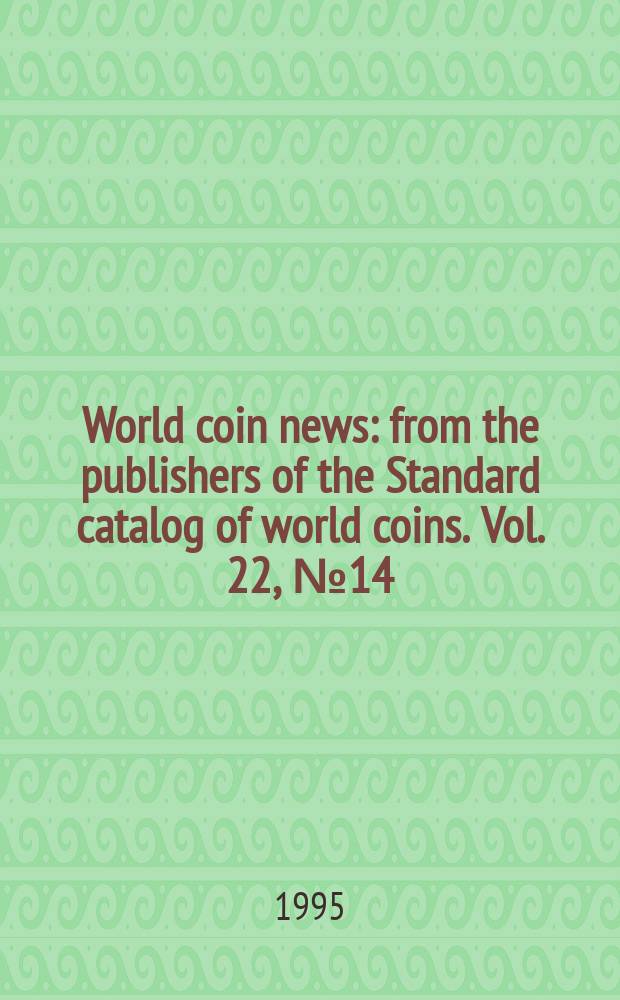 World coin news : from the publishers of the Standard catalog of world coins. Vol. 22, № 14