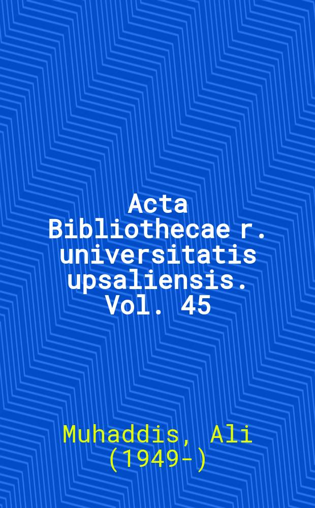 Acta Bibliothecae r. universitatis upsaliensis. Vol. 45 : Catalogue of Persian manuscripts in Uppsala university library = Каталог персидских рукописей в библиотеке Университета Упсалы