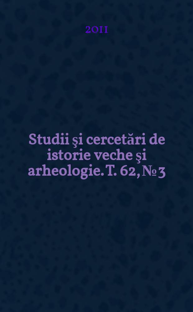 Studii şi cercetări de istorie veche şi arheologie. T. 62, № 3/4