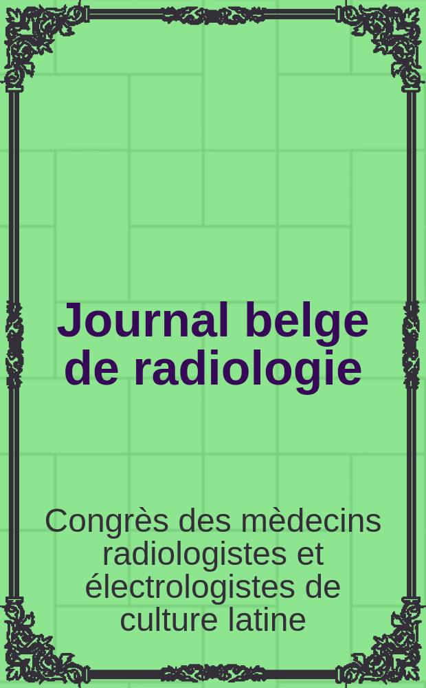 Journal belge de radiologie : Annales de la Soc. belge de radiologie. Vol. 47, № 4 : Rapports présentés au VIme Congrès des médecins electroloradiologistes de culture latine, à Bruxelles du 13 au 18 juillet 1964