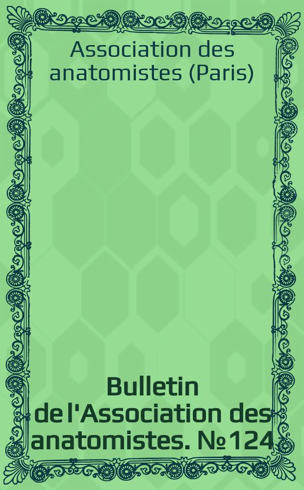 Bulletin de l'Association des anatomistes. №124