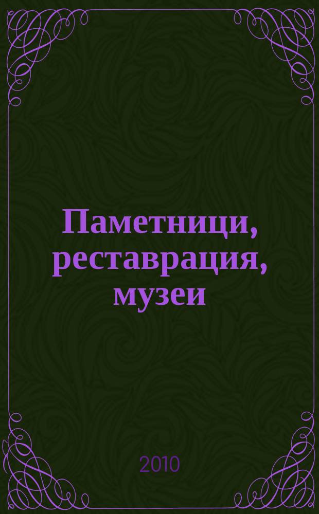 Паметници, реставрация, музеи : офиц. информатор на Център за музеи, галерии и изобразителни изкуства при М-во на културата. 2010, бр. 3/6