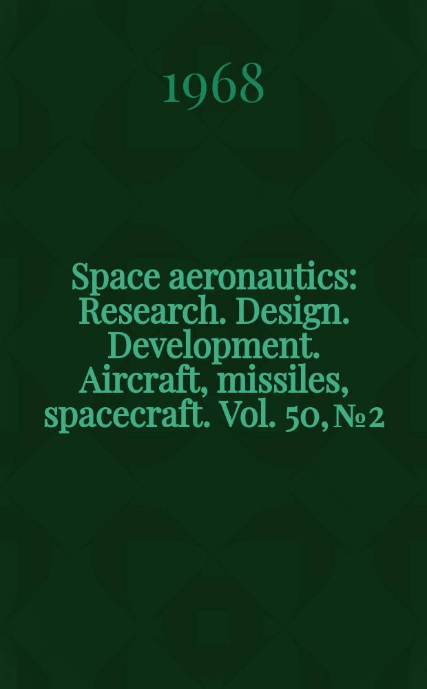 Space aeronautics : Research. Design. Development. Aircraft, missiles, spacecraft. Vol. 50, № 2