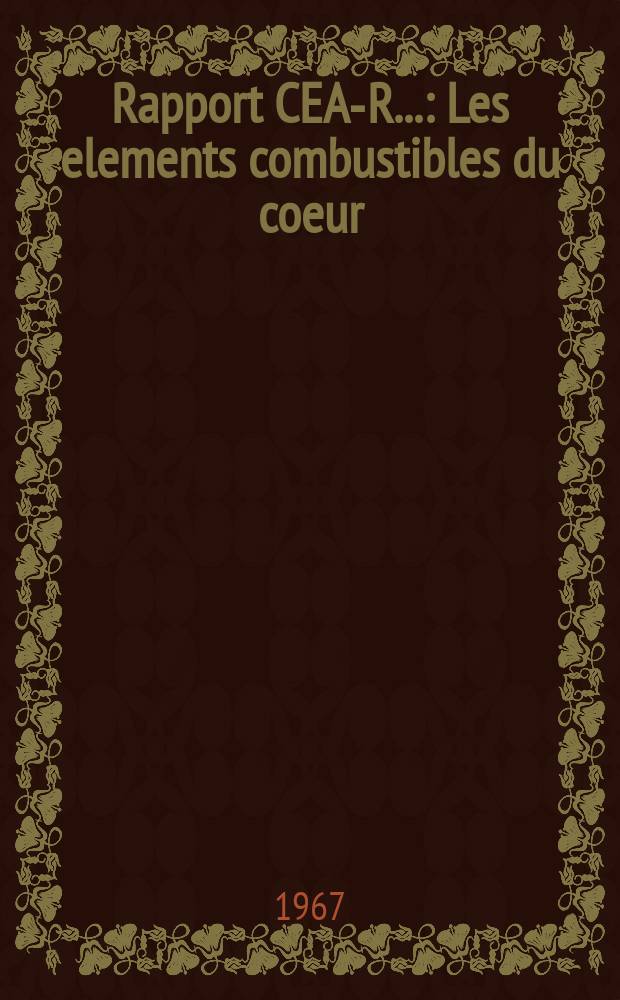 Rapport CEA-R.. : Les elements combustibles du coeur
