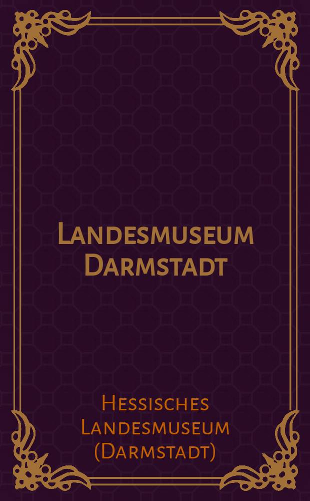 Landesmuseum Darmstadt : Jahresbericht = Музей земли Гессен в Дармштадте