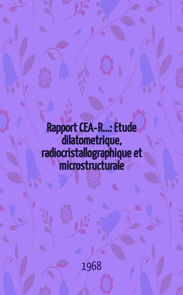Rapport CEA-R.. : Etude dilatometrique, radiocristallographique et microstructurale