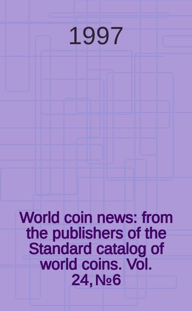 World coin news : from the publishers of the Standard catalog of world coins. Vol. 24, № 6