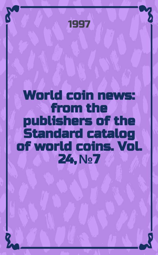World coin news : from the publishers of the Standard catalog of world coins. Vol. 24, № 7