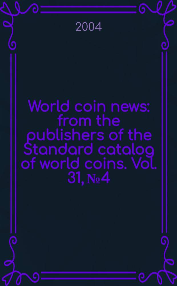 World coin news : from the publishers of the Standard catalog of world coins. Vol. 31, № 4