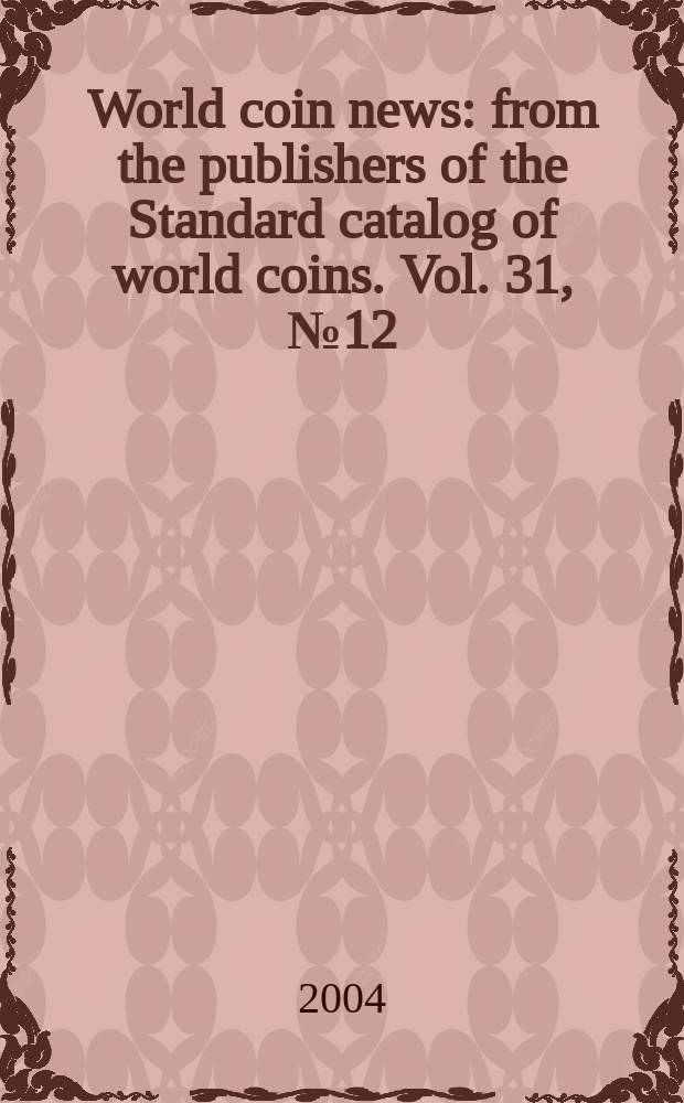 World coin news : from the publishers of the Standard catalog of world coins. Vol. 31, № 12