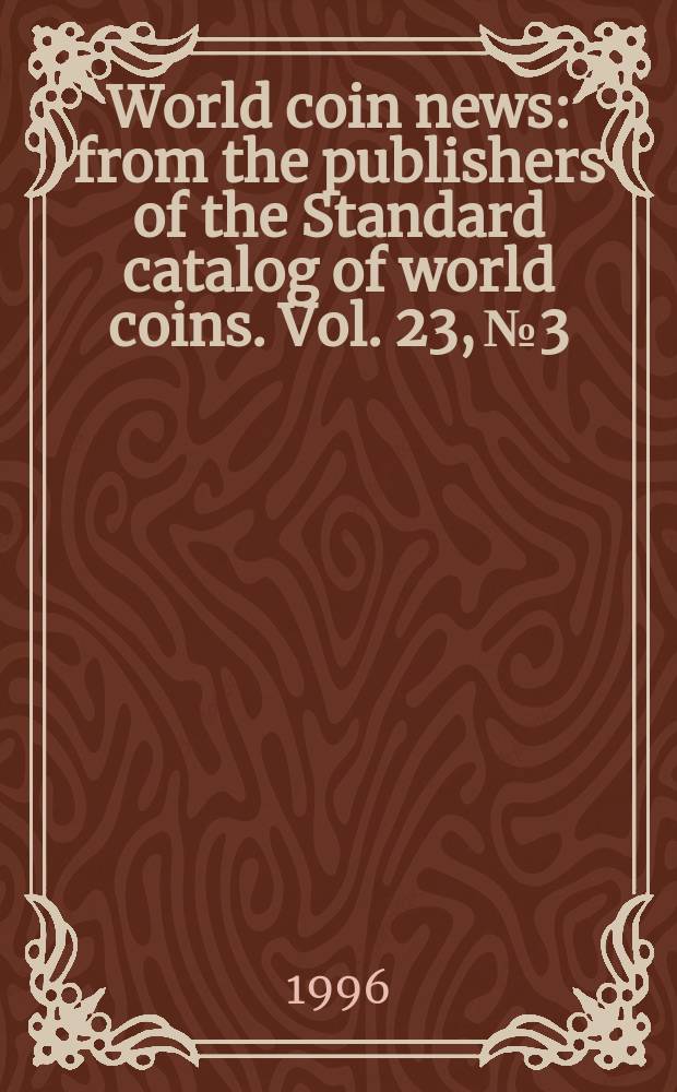 World coin news : from the publishers of the Standard catalog of world coins. Vol. 23, № 3