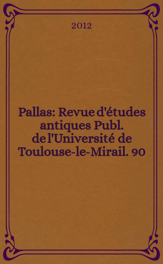 Pallas : Revue d'études antiques Publ. de l'Université de Toulouse-le-Mirail. 90 : L'antiquité en partage = Аничнгсть на разных маршрутах истории и археологии: Сборник статей, посвященных Жану-Мари Пейе