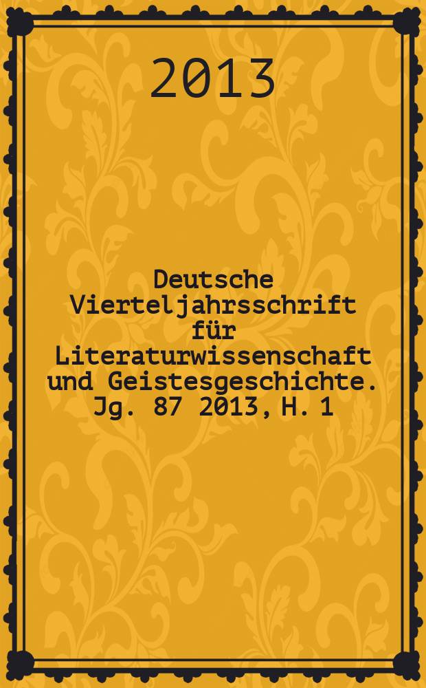 Deutsche Vierteljahrsschrift f&uuml;r Literaturwissenschaft und Geistesgeschichte. Jg. 87 2013, H. 1