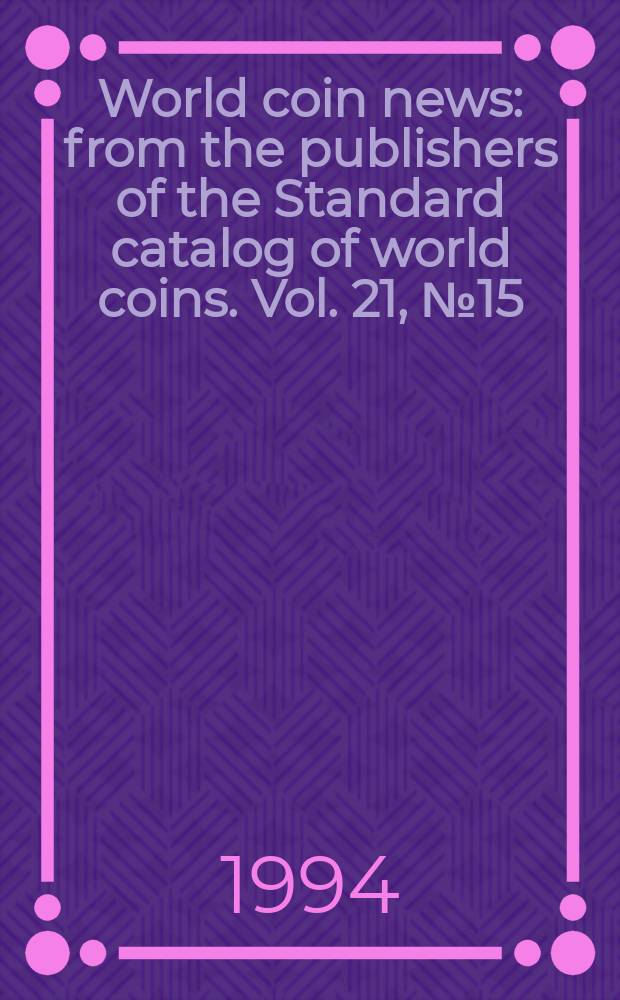 World coin news : from the publishers of the Standard catalog of world coins. Vol. 21, № 15