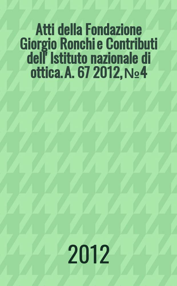 Atti della Fondazione Giorgio Ronchi e Contributi dell' Istituto nazionale di ottica. A. 67 2012, № 4