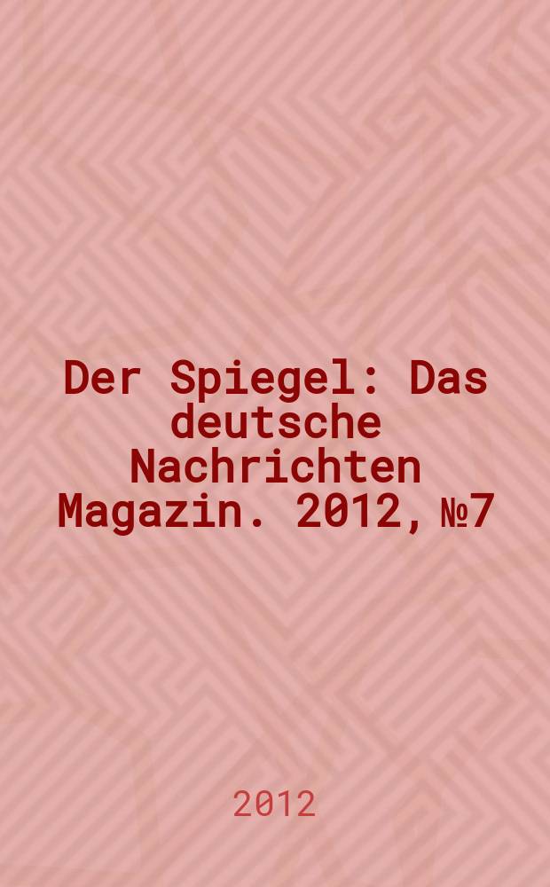 Der Spiegel : Das deutsche Nachrichten Magazin. 2012, № 7