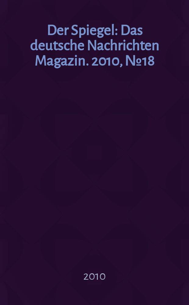Der Spiegel : Das deutsche Nachrichten Magazin. 2010, № 18