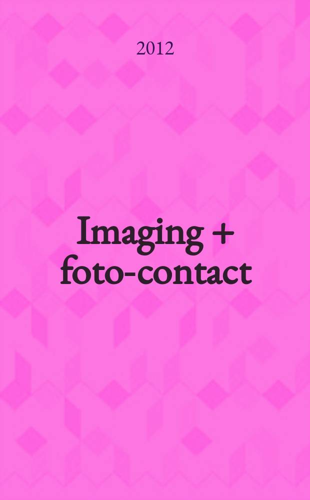 Imaging + foto-contact : Grösste Fachztschr. der Fotobranche Fachztschr. für Foto, digitale Bildverarbeitung, Video, Labor- u. Studiotechnik. Jg. 40 2012, № 10