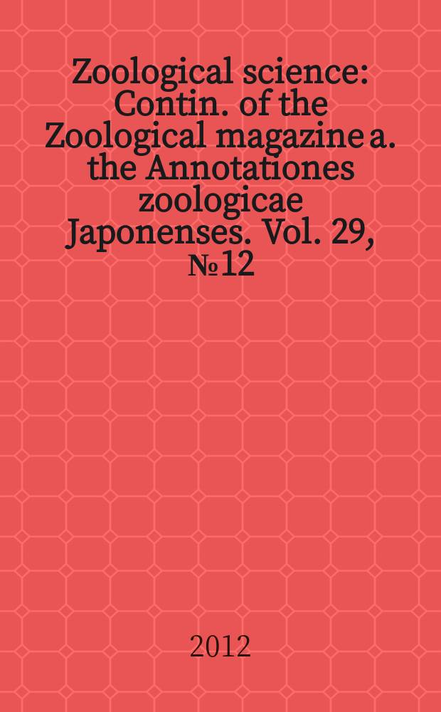 Zoological science : Contin. of the Zoological magazine a. the Annotationes zoologicae Japonenses. Vol. 29, № 12