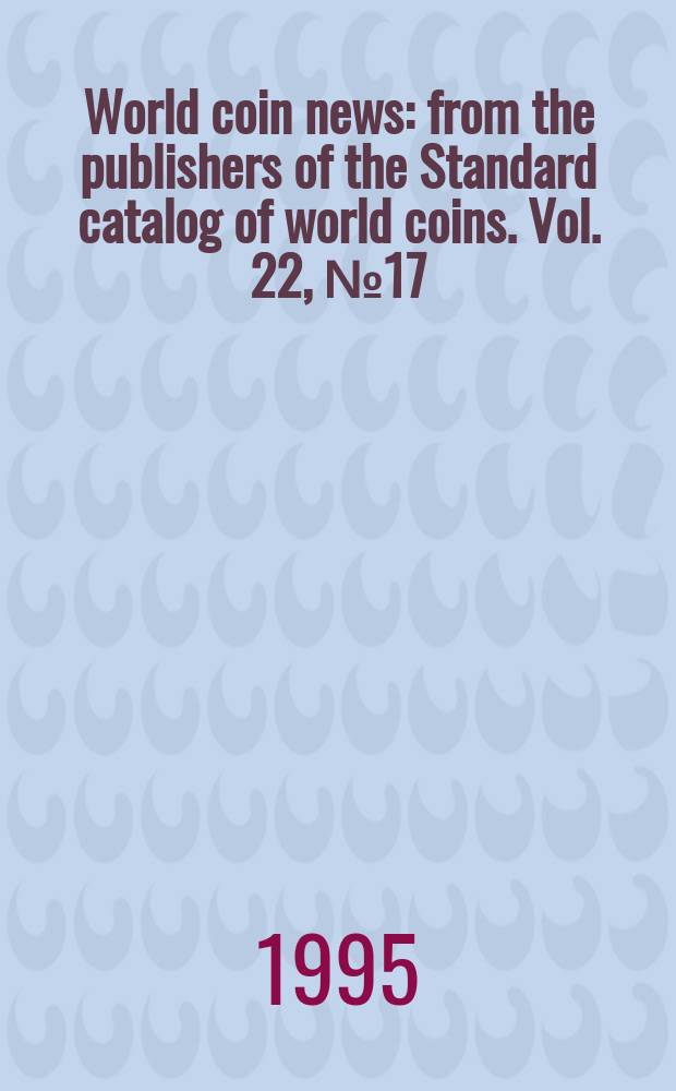 World coin news : from the publishers of the Standard catalog of world coins. Vol. 22, № 17