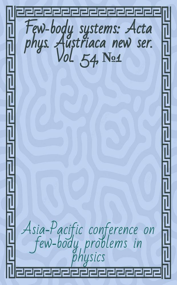 Few-body systems : Acta phys. Austriaca new ser. Vol. 54, № 1/4 : Fifth Asia-Pacific conference on few-body problems in physics, Seoul 2011