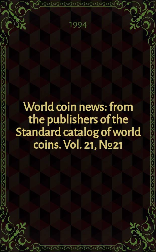 World coin news : from the publishers of the Standard catalog of world coins. Vol. 21, № 21
