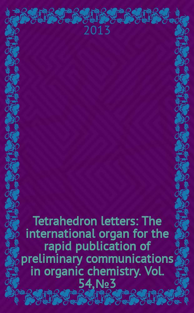 Tetrahedron letters : The international organ for the rapid publication of preliminary communications in organic chemistry. Vol. 54, № 3