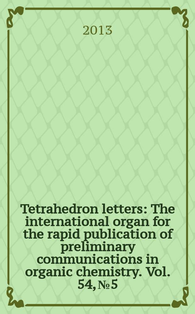 Tetrahedron letters : The international organ for the rapid publication of preliminary communications in organic chemistry. Vol. 54, № 5