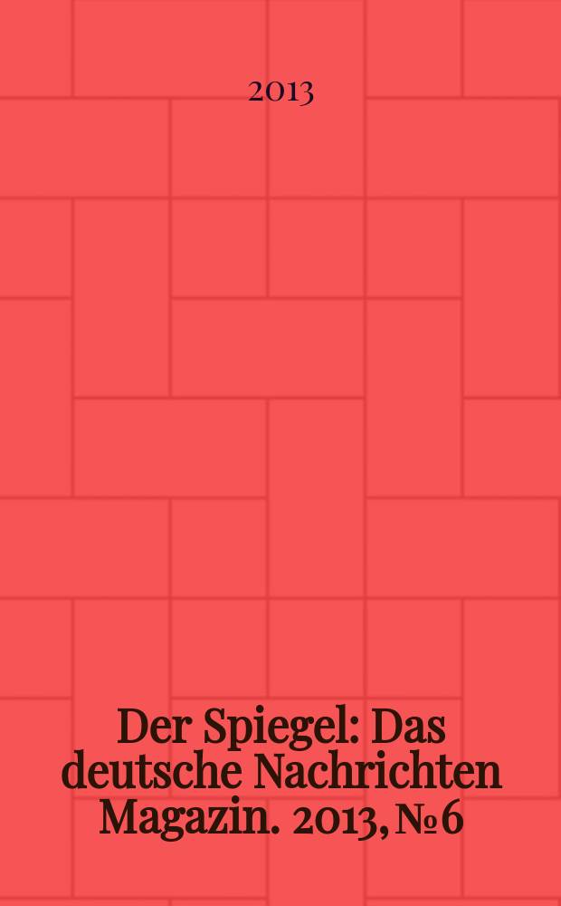 Der Spiegel : Das deutsche Nachrichten Magazin. 2013, № 6