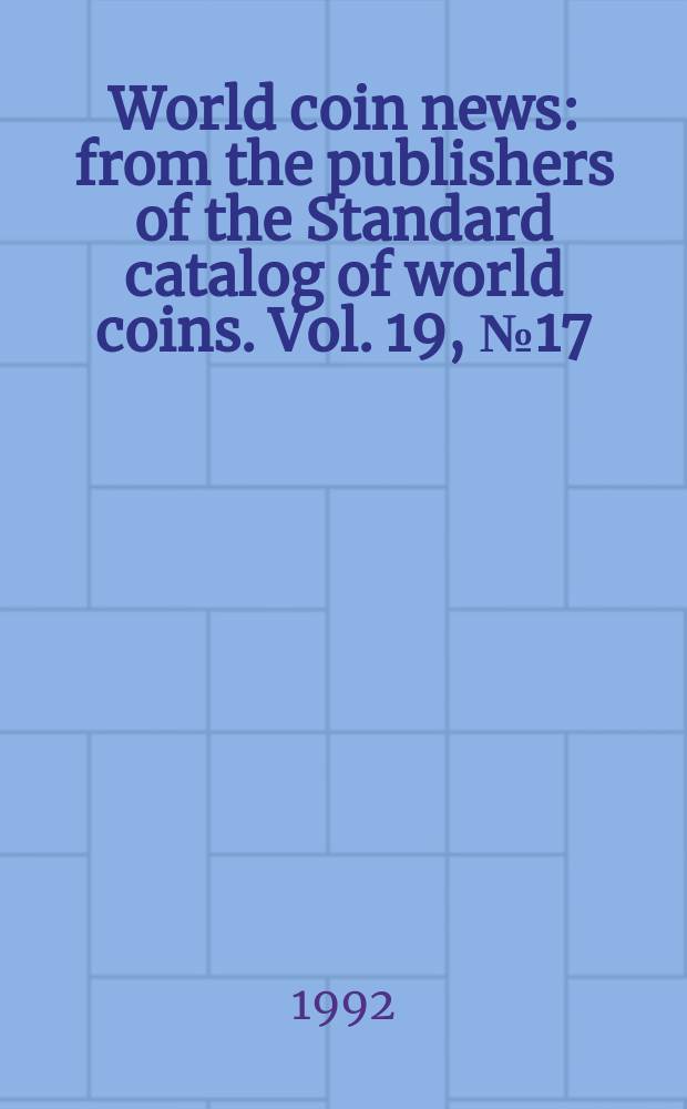 World coin news : from the publishers of the Standard catalog of world coins. Vol. 19, № 17