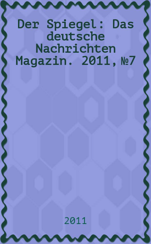 Der Spiegel : Das deutsche Nachrichten Magazin. 2011, № 7