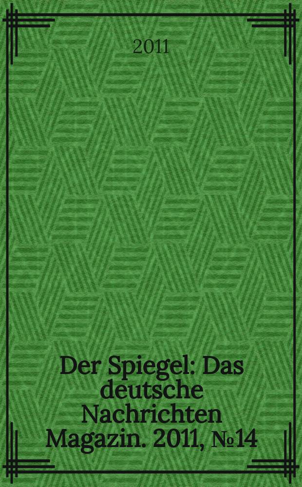 Der Spiegel : Das deutsche Nachrichten Magazin. 2011, № 14