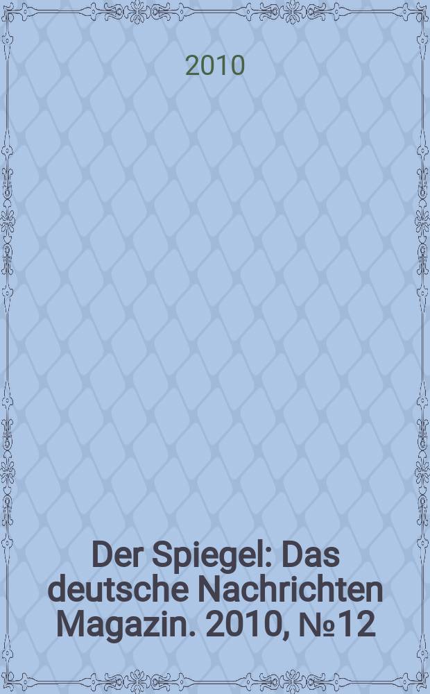 Der Spiegel : Das deutsche Nachrichten Magazin. 2010, № 12