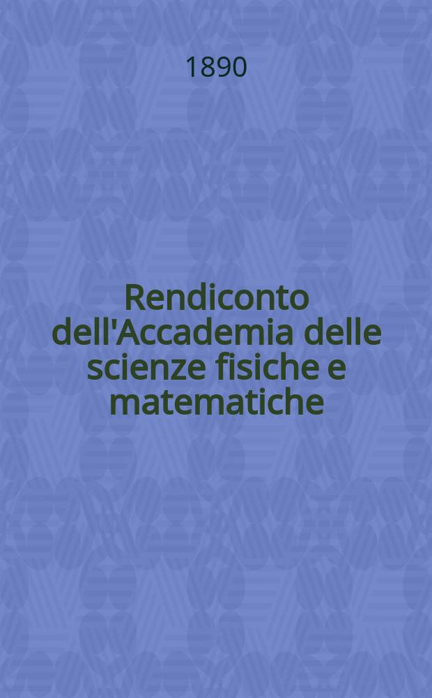 Rendiconto dell'Accademia delle scienze fisiche e matematiche (Classe della Società reale di Napoli). Ser. 2, A. 29 1890, vol. 4, fasc. 1
