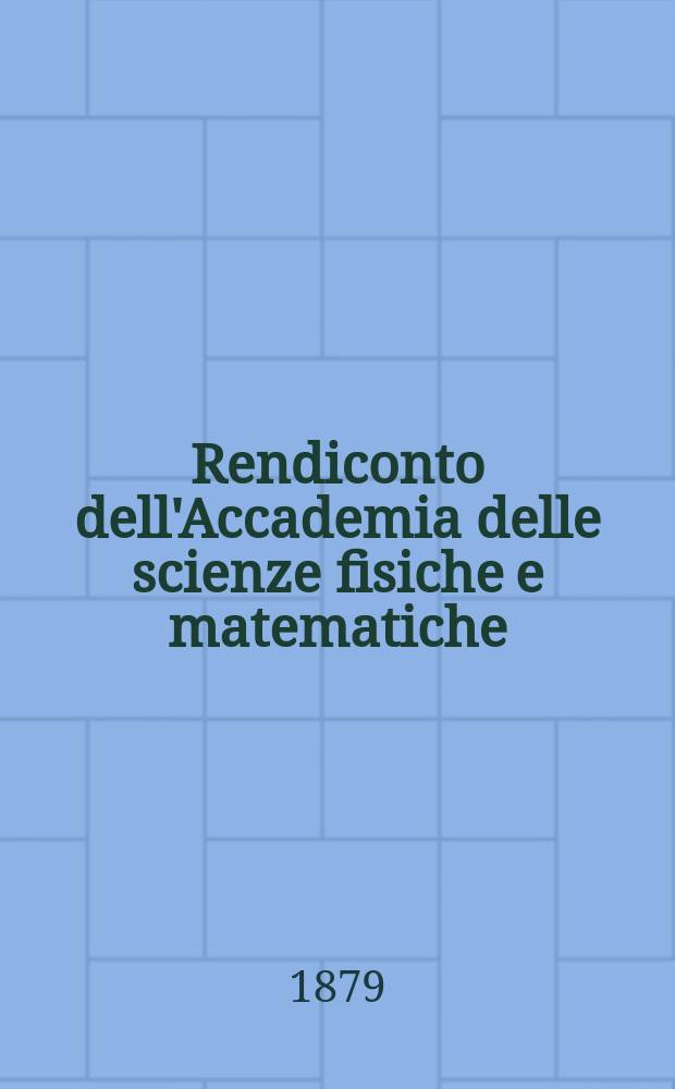 Rendiconto dell'Accademia delle scienze fisiche e matematiche (Classe della Societ&agrave; reale di Napoli). A. 18 1879, fasc. 2