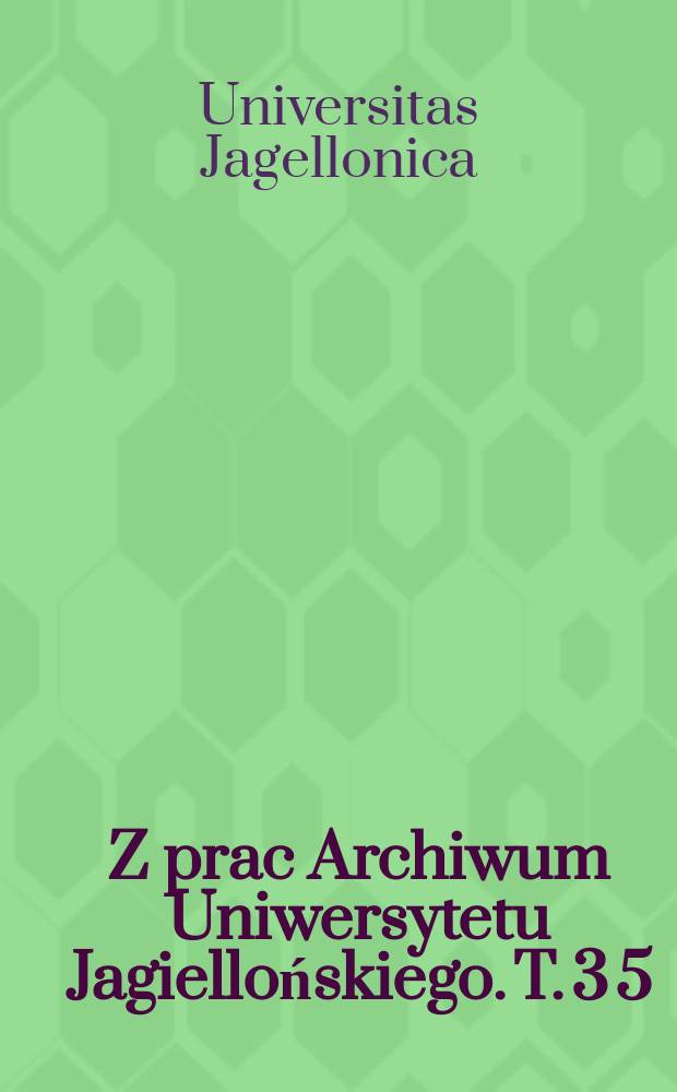 Z prac Archiwum Uniwersytetu Jagiellońskiego. T. 3 [5] : Corpus studiosorum Universitatis Iagellonicae in saeculis XVIII-XX = Студенты Ягеллонского университета в 18 - 20 вв.