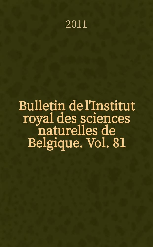 Bulletin de l'Institut royal des sciences naturelles de Belgique. Vol. 81