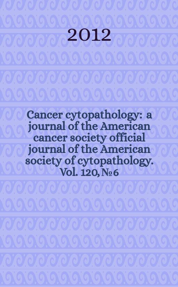 Cancer cytopathology : a journal of the American cancer society official journal of the American society of cytopathology. Vol. 120, № 6