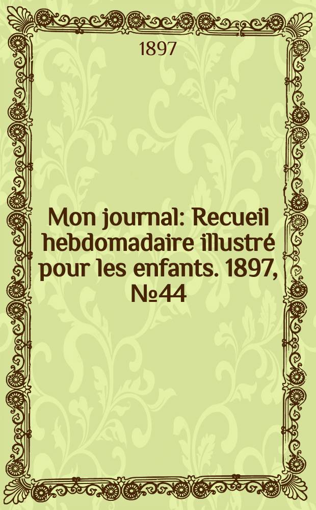 Mon journal : Recueil hebdomadaire illustré pour les enfants. 1897, № 44