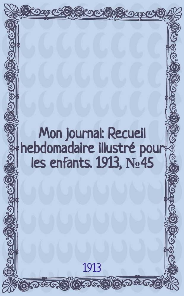 Mon journal : Recueil hebdomadaire illustré pour les enfants. 1913, № 45